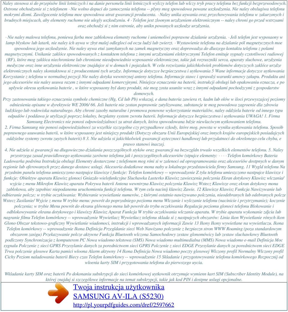 Zawilgocenie telefonu moe spowodowa utrat gwarancji producenta. Naley unika uywania oraz przechowywania telefonu w zakurzonych i brudnych miejscach, aby elementy ruchome nie ulegly uszkodzeniu.