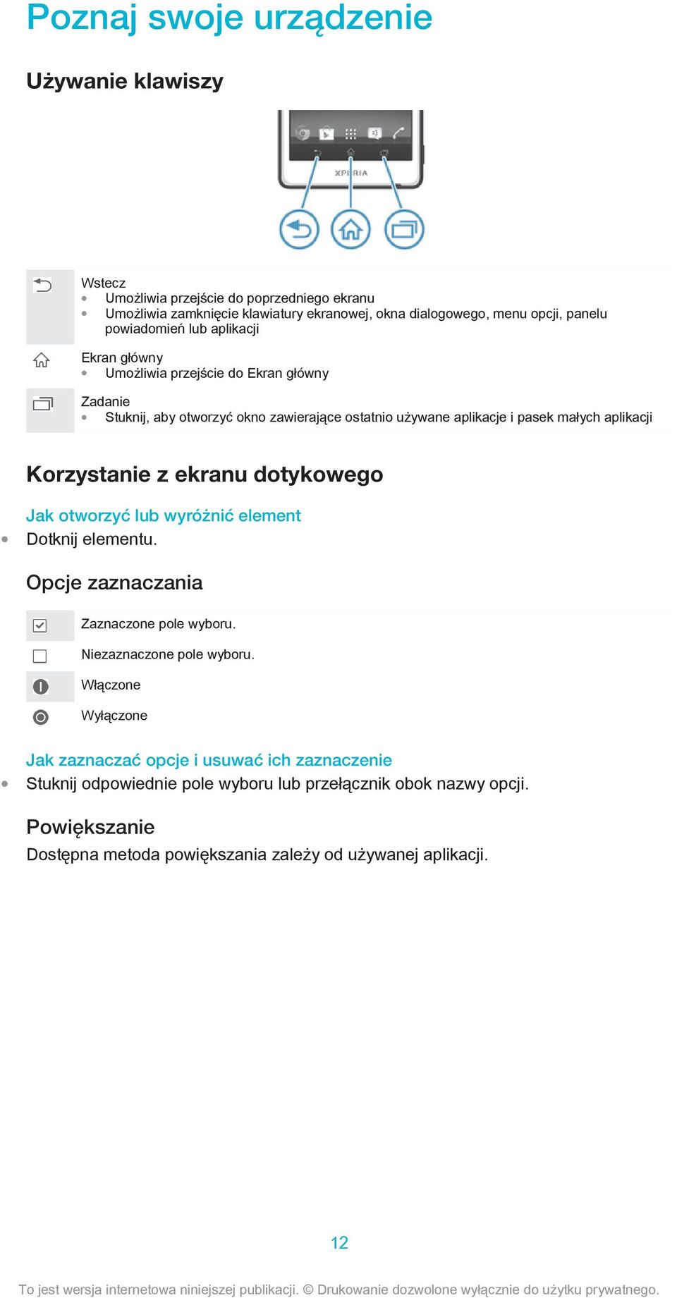 Korzystanie z ekranu dotykowego Jak otworzyć lub wyróżnić element Dotknij elementu. Opcje zaznaczania Zaznaczone pole wyboru. Niezaznaczone pole wyboru.