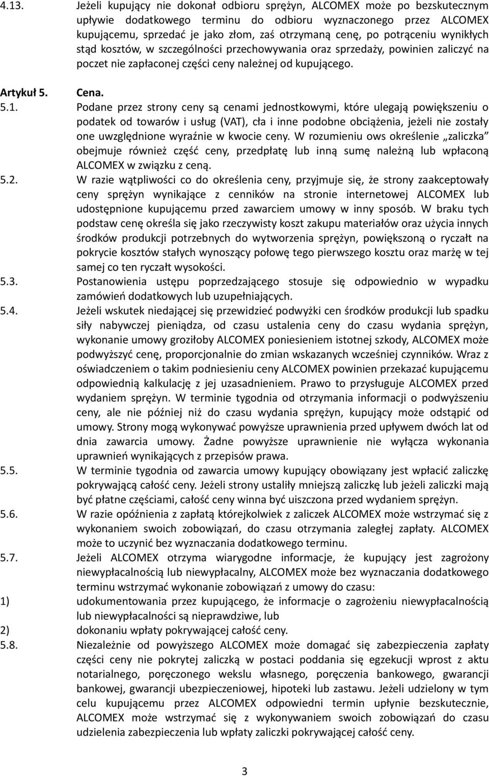 Podane przez strony ceny są cenami jednostkowymi, które ulegają powiększeniu o podatek od towarów i usług (VAT), cła i inne podobne obciążenia, jeżeli nie zostały one uwzględnione wyraźnie w kwocie