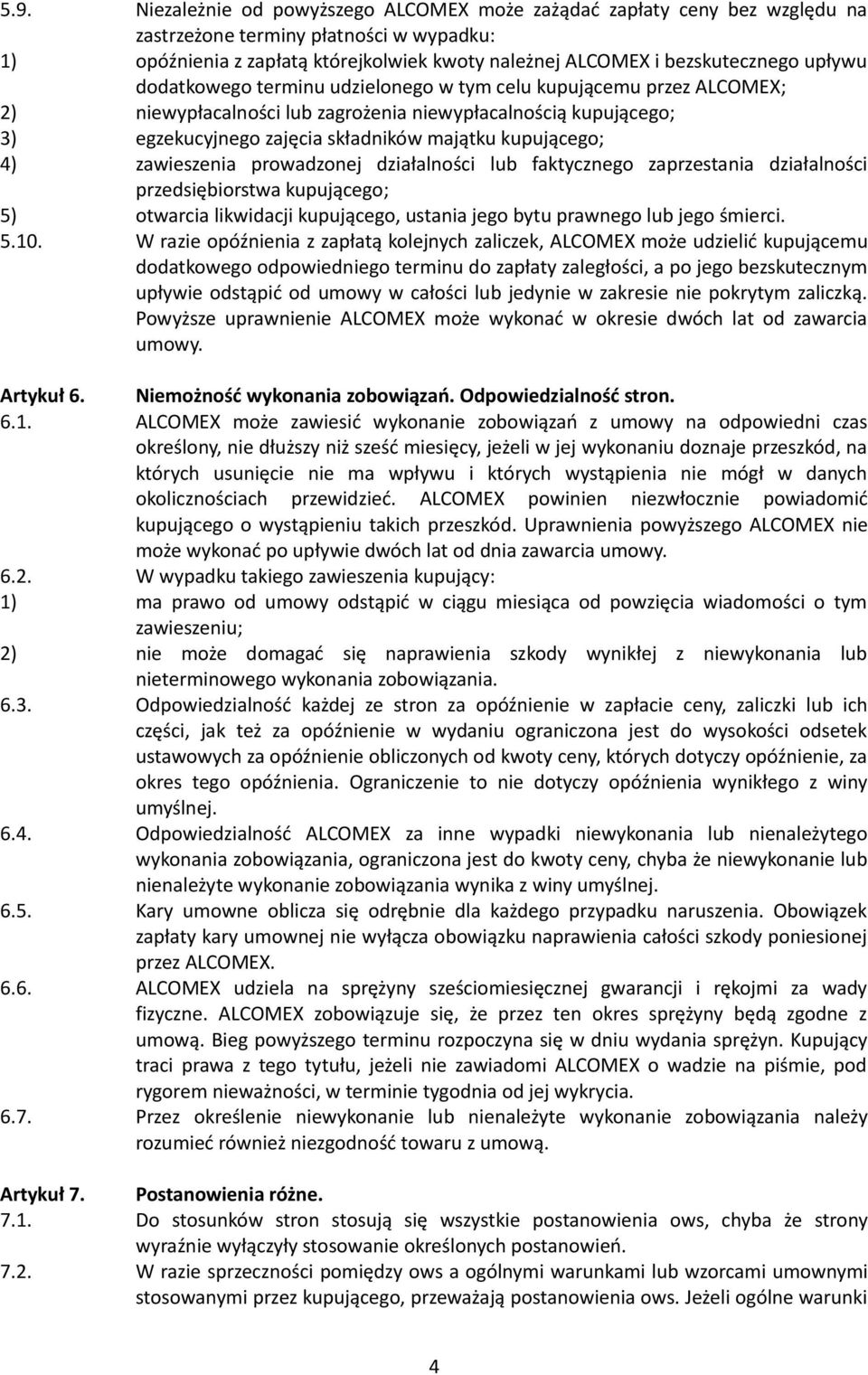 zawieszenia prowadzonej działalności lub faktycznego zaprzestania działalności przedsiębiorstwa kupującego; 5) otwarcia likwidacji kupującego, ustania jego bytu prawnego lub jego śmierci. 5.10.