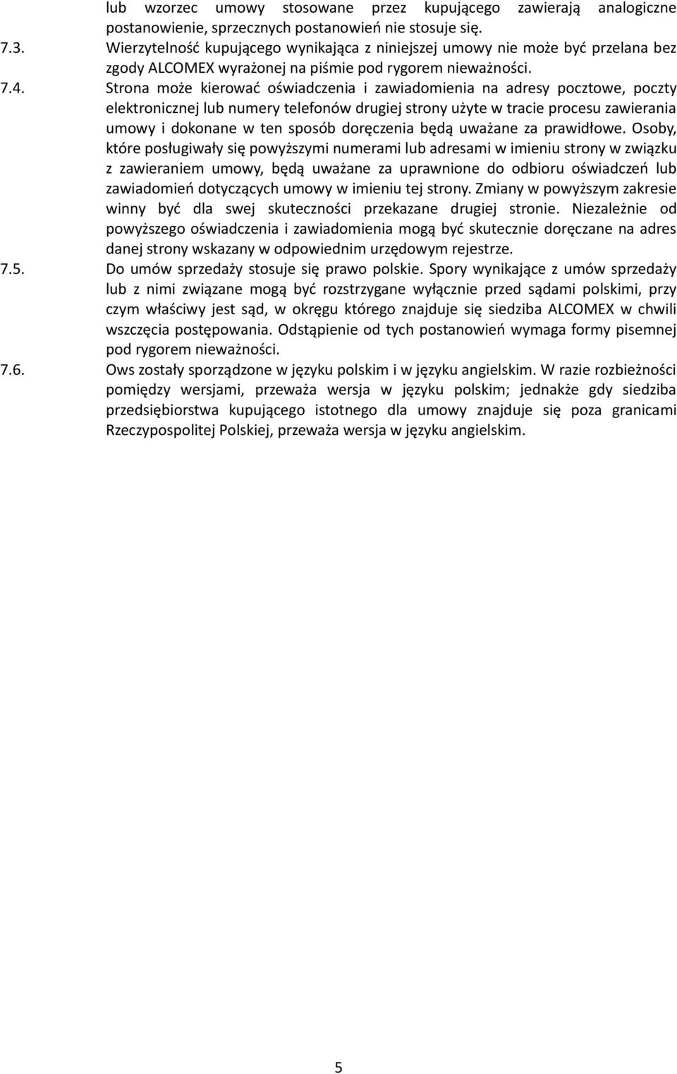 Strona może kierować oświadczenia i zawiadomienia na adresy pocztowe, poczty elektronicznej lub numery telefonów drugiej strony użyte w tracie procesu zawierania umowy i dokonane w ten sposób