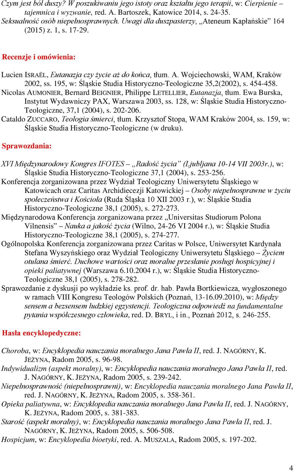 195, w: Śląskie Studia Historyczno-Teologiczne 35,2(2002), s. 454-458. Nicolas AUMONIER, Bernard BEIGNIER, Philippe LETELLIER, Eutanazja, tłum. Ewa Burska, Instytut Wydawniczy PAX, Warszawa 2003, ss.