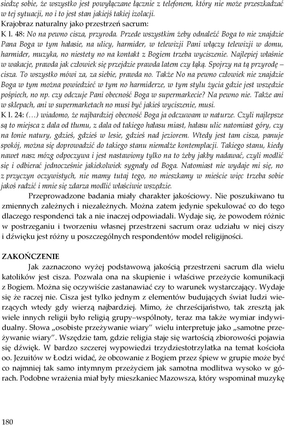 Przede wszystkim żeby odnaleźć Boga to nie znajdzie Pana Boga w tym hałasie, na ulicy, harmider, w telewizji Pani włączy telewizji w domu, harmider, muzyka, no niestety no na kontakt z Bogiem trzeba