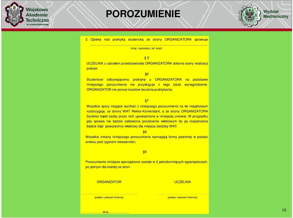 7 Wszelkie spory mog ce wynika z niniejszego porozumienia na tle maj tkowym rozstrzygaj : ze strony WAT Rektor-Komendant, a ze strony ORGANIZATORA Dyrektor b osoby przez nich upowa nione w niniejszej