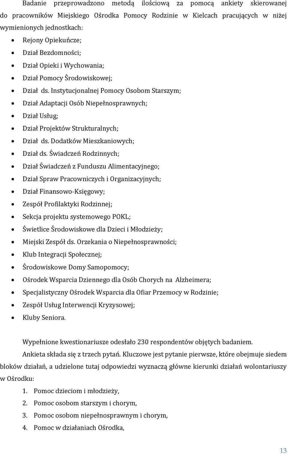 Instytucjonalnej Pomocy Osobom Starszym; Dział Adaptacji Osób Niepełnosprawnych; Dział Usług; Dział Projektów Strukturalnych; Dział ds. Dodatków Mieszkaniowych; Dział ds.