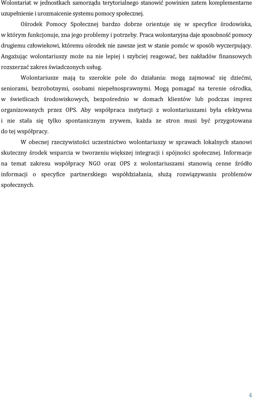 Praca wolontaryjna daje sposobność pomocy drugiemu człowiekowi, któremu ośrodek nie zawsze jest w stanie pomóc w sposób wyczerpujący.