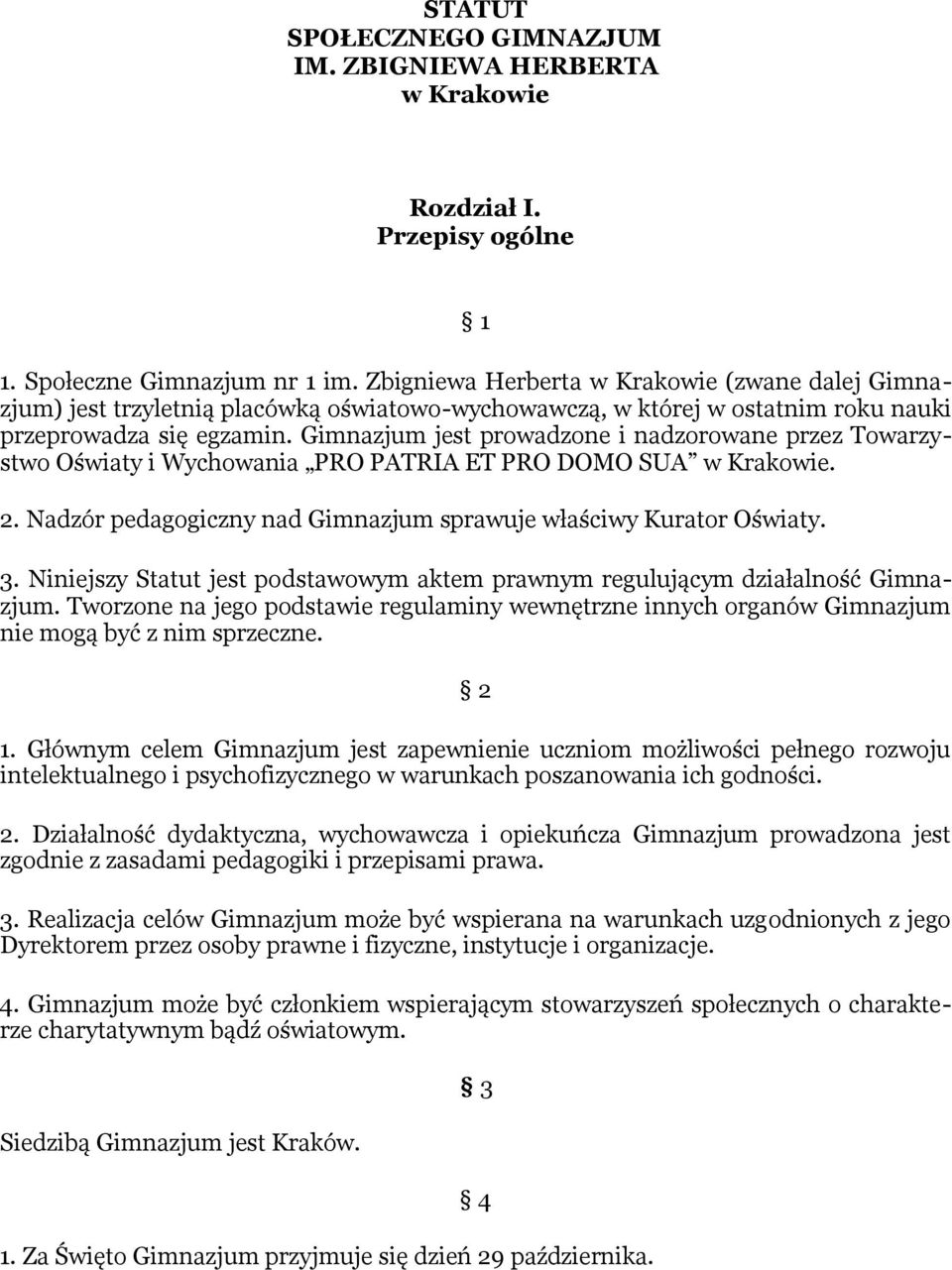 Gimnazjum jest prowadzone i nadzorowane przez Towarzystwo Oświaty i Wychowania PRO PATRIA ET PRO DOMO SUA w Krakowie. 2. Nadzór pedagogiczny nad Gimnazjum sprawuje właściwy Kurator Oświaty. 3.