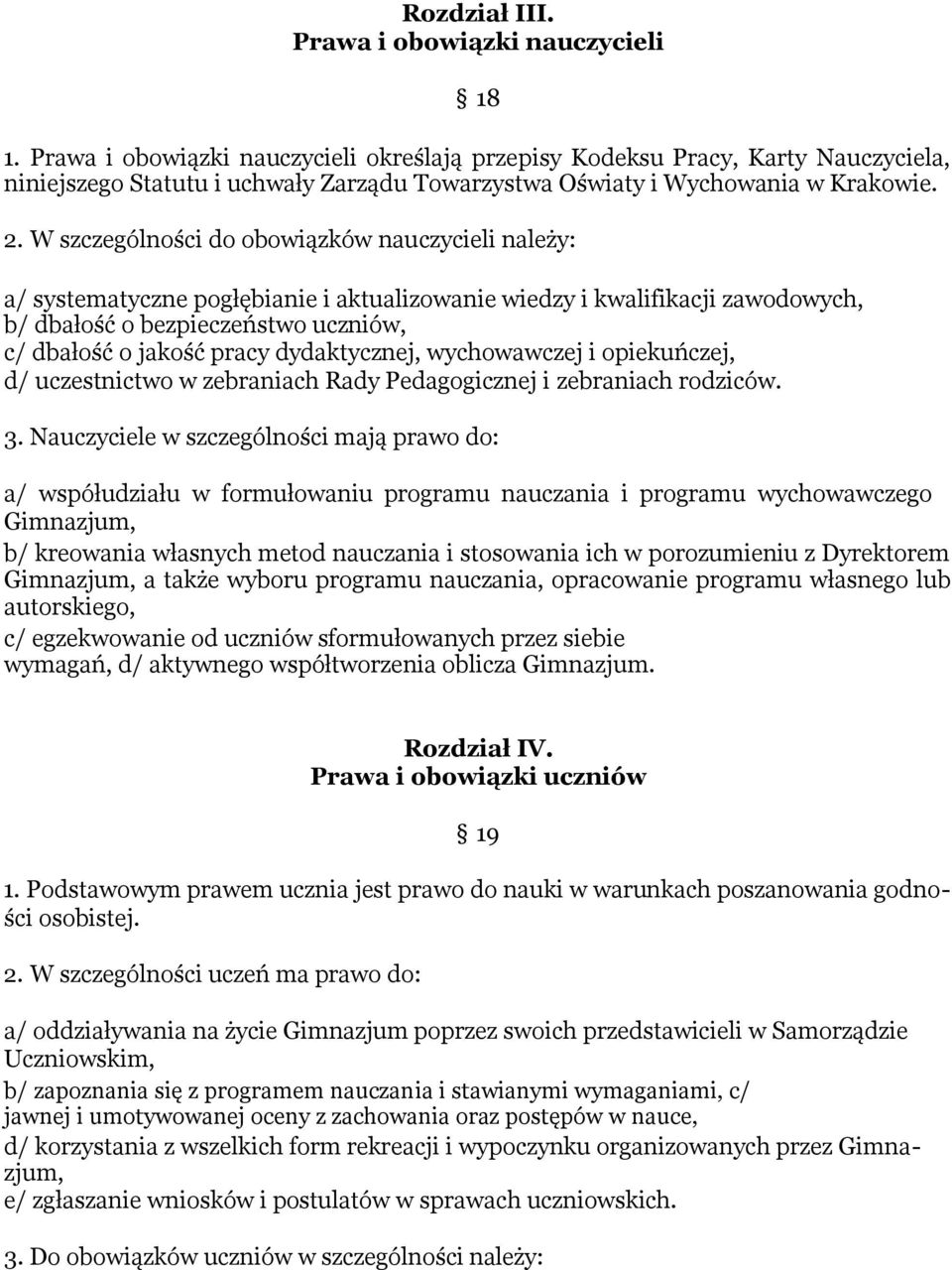 W szczególności do obowiązków nauczycieli należy: a/ systematyczne pogłębianie i aktualizowanie wiedzy i kwalifikacji zawodowych, b/ dbałość o bezpieczeństwo uczniów, c/ dbałość o jakość pracy