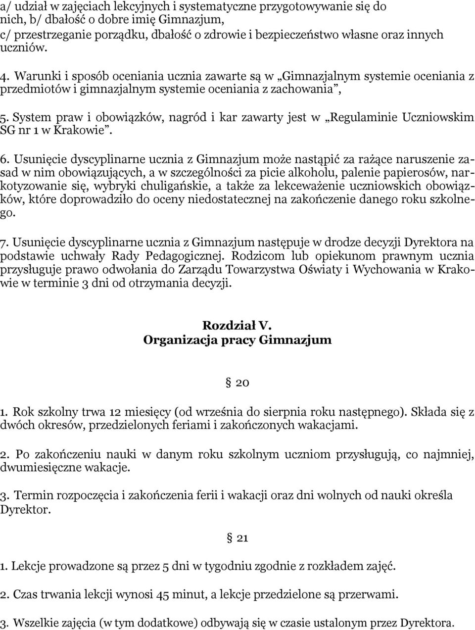 System praw i obowiązków, nagród i kar zawarty jest w Regulaminie Uczniowskim SG nr 1 w Krakowie. 6.