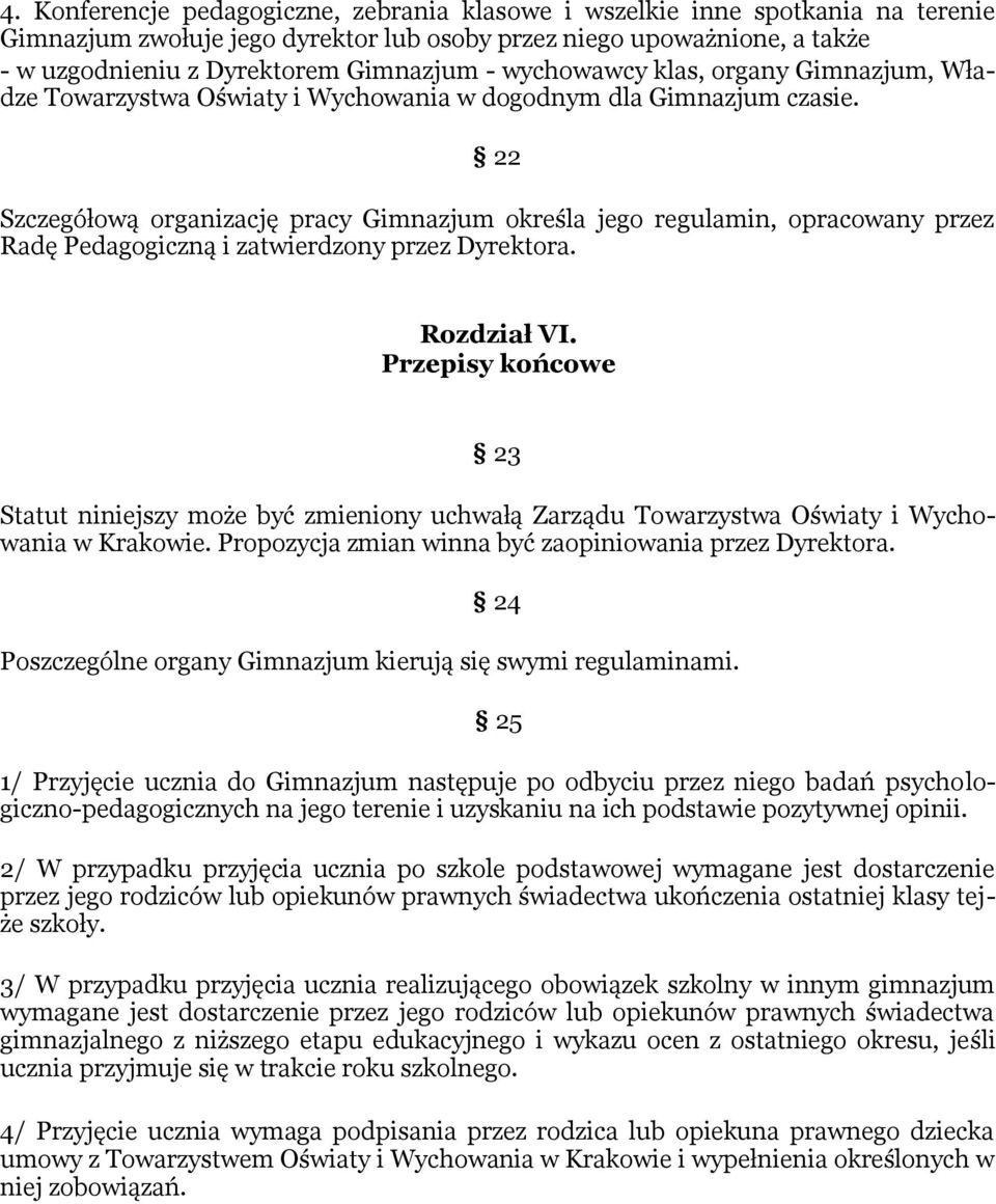 22 Szczegółową organizację pracy Gimnazjum określa jego regulamin, opracowany przez Radę Pedagogiczną i zatwierdzony przez Dyrektora. Rozdział VI.