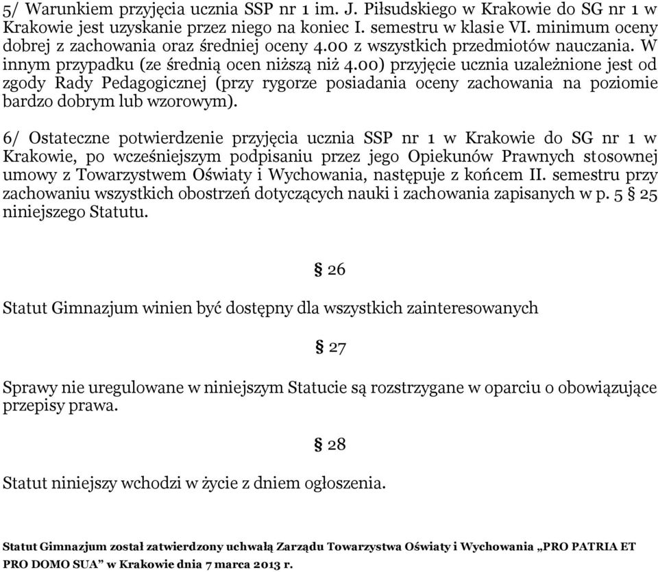 00) przyjęcie ucznia uzależnione jest od zgody Rady Pedagogicznej (przy rygorze posiadania oceny zachowania na poziomie bardzo dobrym lub wzorowym).