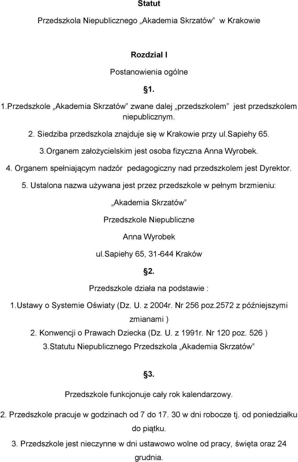 5. Ustalona nazwa używana jest przez przedszkole w pełnym brzmieniu: Akademia Skrzatów Przedszkole Niepubliczne Anna Wyrobek ul.sapiehy 65, 31-644 Kraków 2. Przedszkole działa na podstawie : 1.