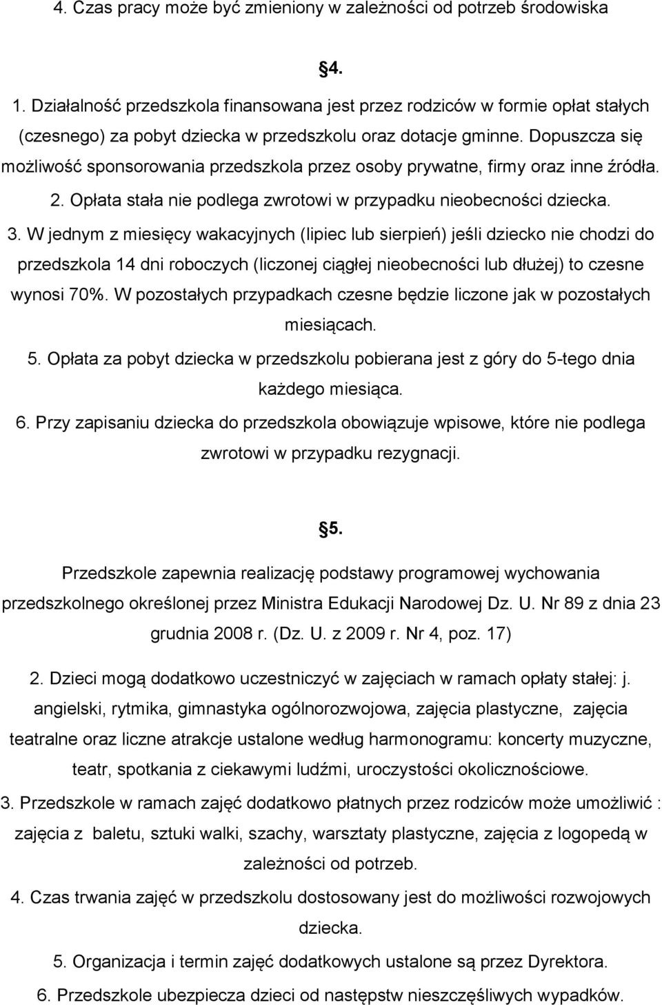 Dopuszcza się możliwość sponsorowania przedszkola przez osoby prywatne, firmy oraz inne źródła. 2. Opłata stała nie podlega zwrotowi w przypadku nieobecności dziecka. 3.