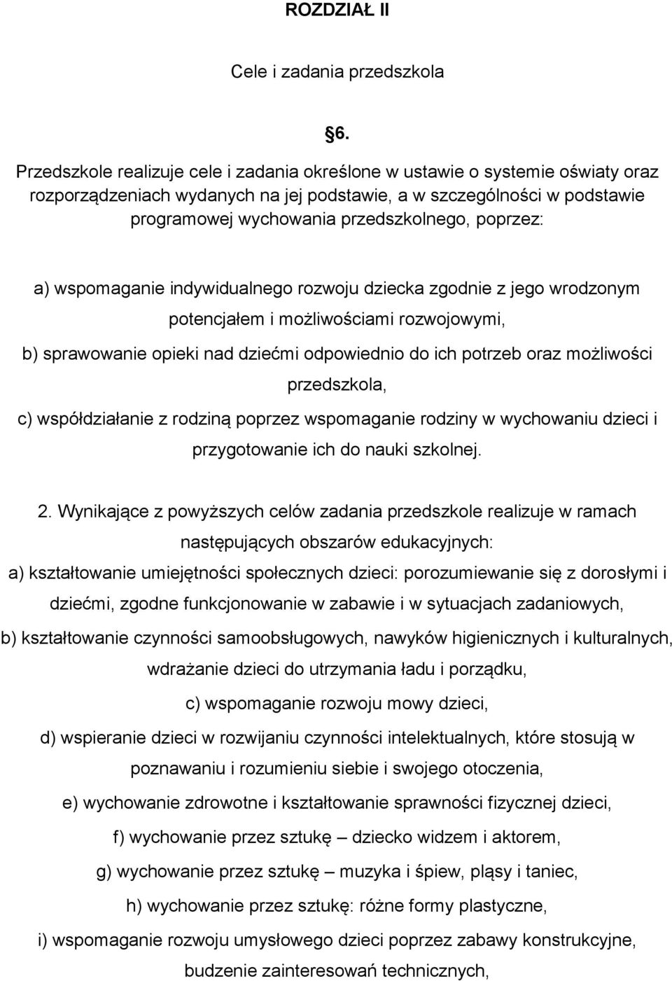 poprzez: a) wspomaganie indywidualnego rozwoju dziecka zgodnie z jego wrodzonym potencjałem i możliwościami rozwojowymi, b) sprawowanie opieki nad dziećmi odpowiednio do ich potrzeb oraz możliwości