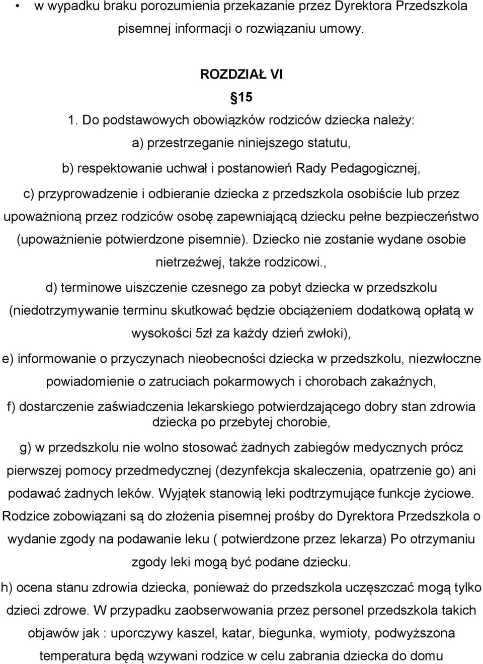 przedszkola osobiście lub przez upoważnioną przez rodziców osobę zapewniającą dziecku pełne bezpieczeństwo (upoważnienie potwierdzone pisemnie).