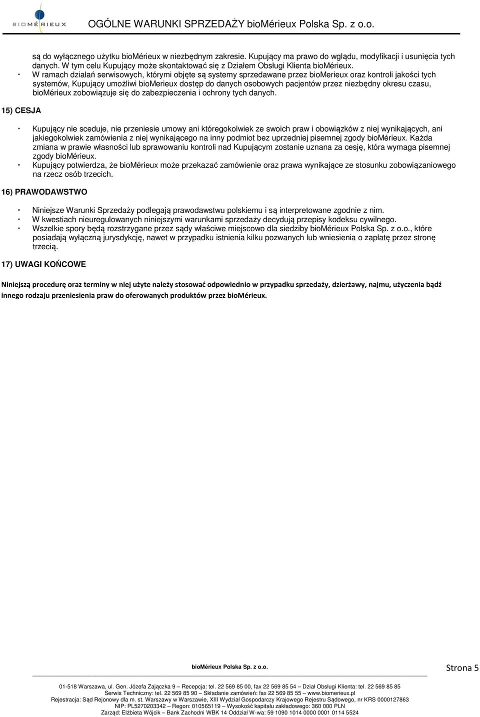 W ramach działań serwisowych, którymi objęte są systemy sprzedawane przez biomerieux oraz kontroli jakości tych systemów, Kupujący umożliwi biomerieux dostęp do danych osobowych pacjentów przez