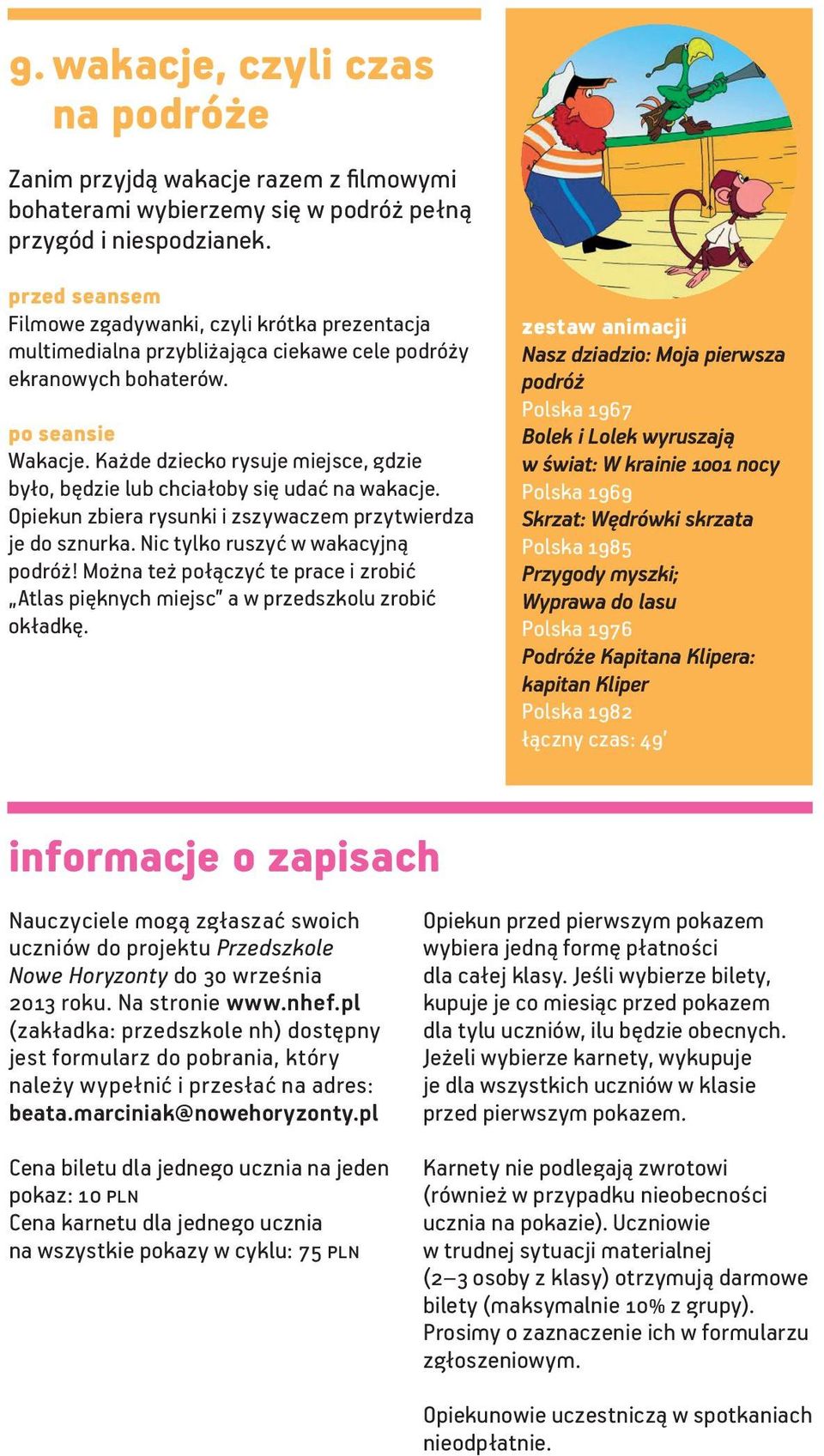 Każde dziecko rysuje miejsce, gdzie było, będzie lub chciałoby się udać na wakacje. Opiekun zbiera rysunki i zszywaczem przytwierdza je do sznurka. Nic tylko ruszyć w wakacyjną podróż!