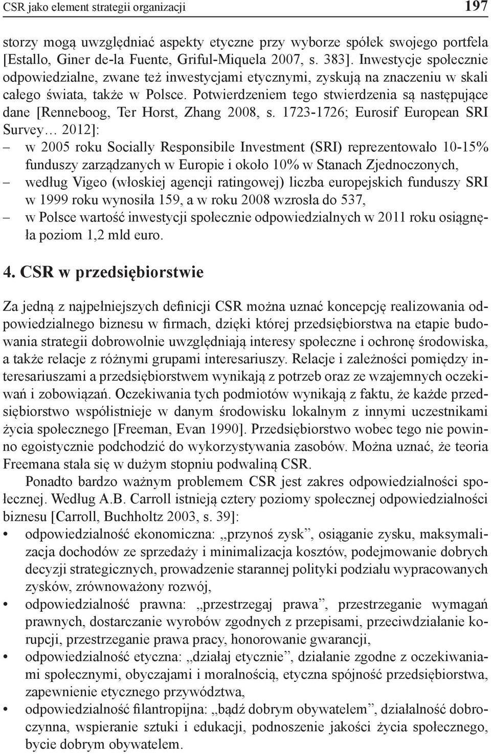 Potwierdzeniem tego stwierdzenia są następujące dane [Renneboog, Ter Horst, Zhang 2008, s.