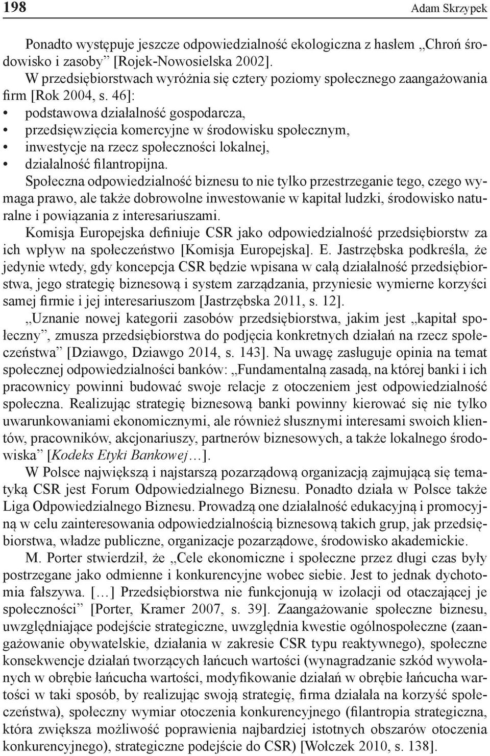 46]: podstawowa działalność gospodarcza, przedsięwzięcia komercyjne w środowisku społecznym, inwestycje na rzecz społeczności lokalnej, działalność filantropijna.