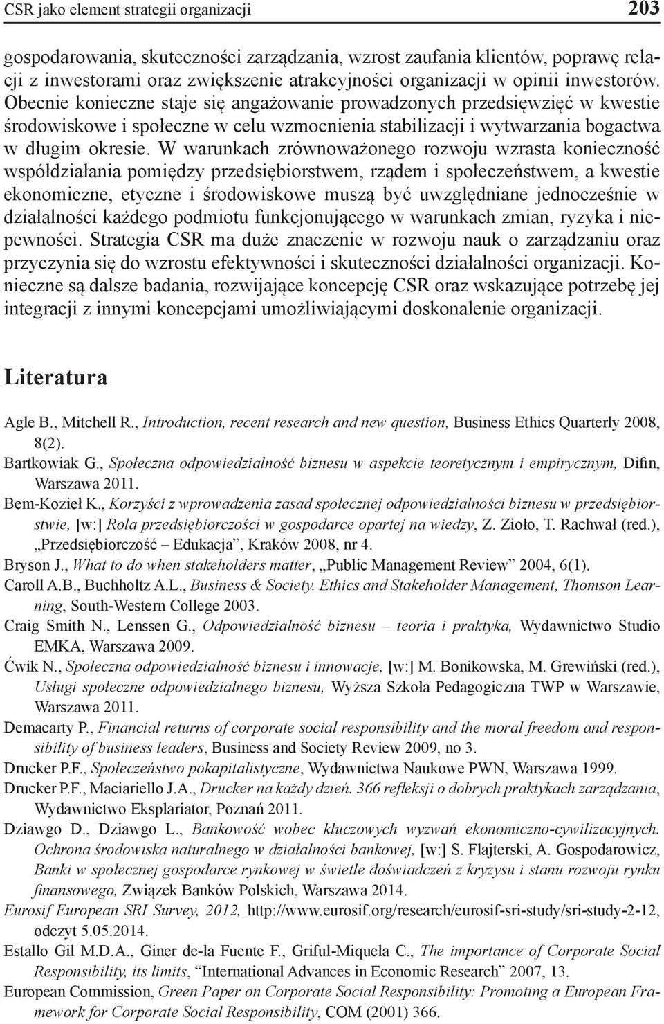 W warunkach zrównoważonego rozwoju wzrasta konieczność współdziałania pomiędzy przedsiębiorstwem, rządem i społeczeństwem, a kwestie ekonomiczne, etyczne i środowiskowe muszą być uwzględniane