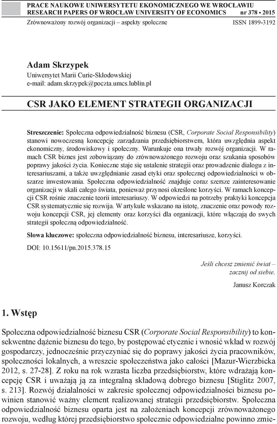 pl CSR JAKO ELEMENT STRATEGII ORGANIZACJI Streszczenie: Społeczna odpowiedzialność biznesu (CSR, Corporate Social Responsibility) stanowi nowoczesną koncepcję zarządzania przedsiębiorstwem, która