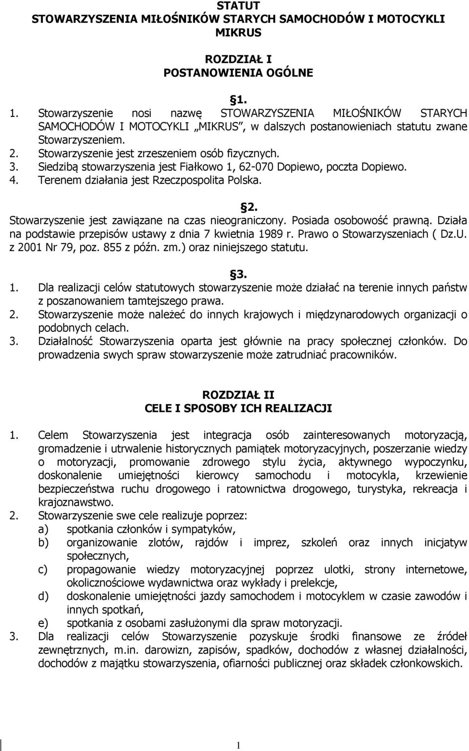 3. Siedzibą stowarzyszenia jest Fiałkowo 1, 62-070 Dopiewo, poczta Dopiewo. 4. Terenem działania jest Rzeczpospolita Polska. Stowarzyszenie jest zawiązane na czas nieograniczony.