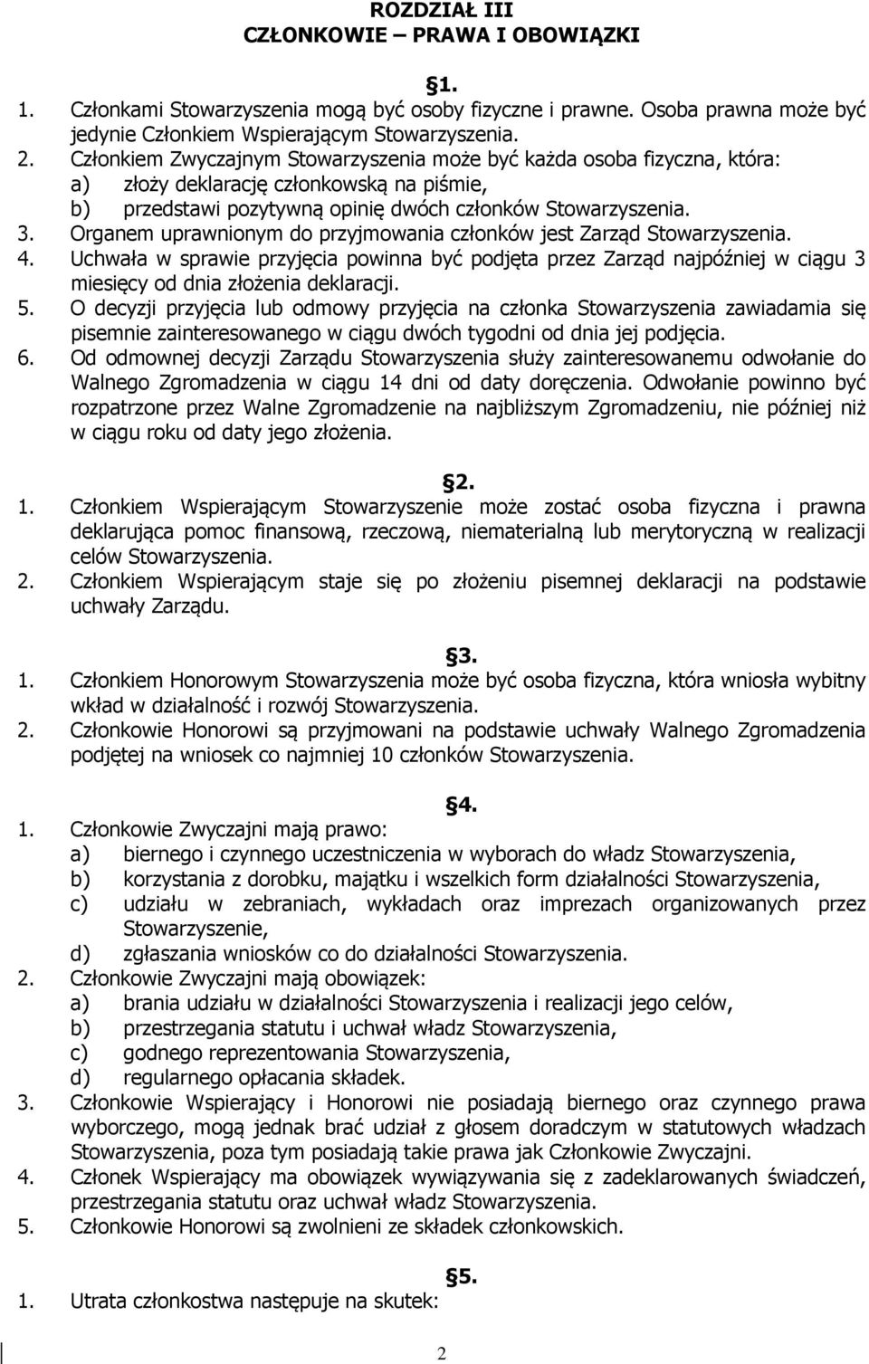 Organem uprawnionym do przyjmowania członków jest Zarząd Stowarzyszenia. 4. Uchwała w sprawie przyjęcia powinna być podjęta przez Zarząd najpóźniej w ciągu 3 miesięcy od dnia złożenia deklaracji. 5.