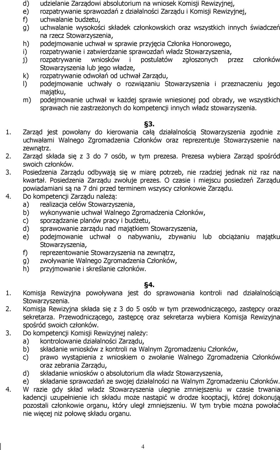 Stowarzyszenia, j) rozpatrywanie wniosków i postulatów zgłoszonych przez członków Stowarzyszenia lub jego władze, k) rozpatrywanie odwołań od uchwał Zarządu, l) podejmowanie uchwały o rozwiązaniu