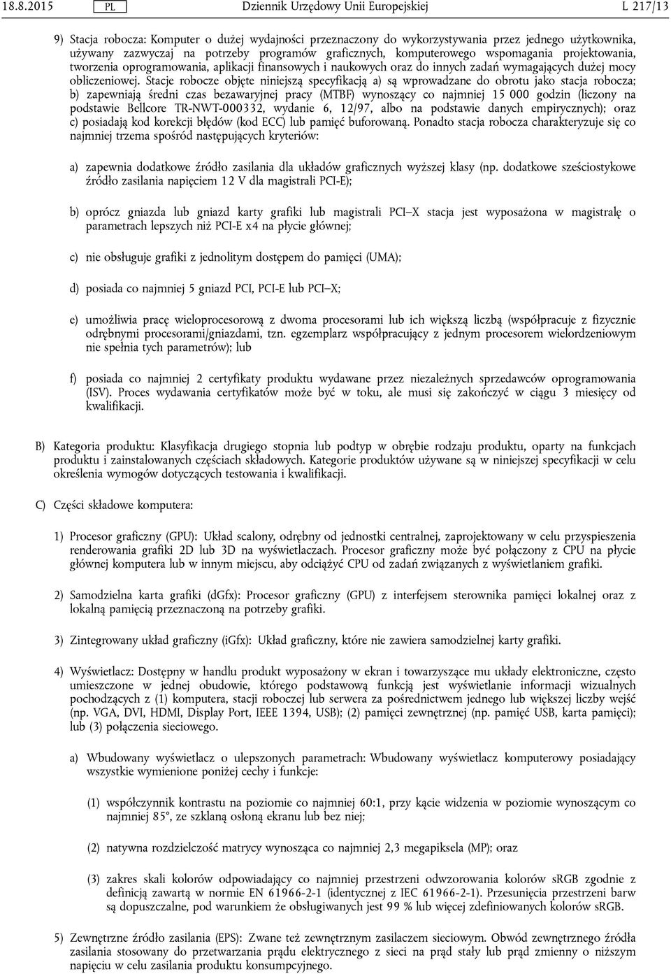 Stacje robocze objęte niniejszą specyfikacją a) są wprowadzane do obrotu jako stacja robocza; b) zapewniają średni czas bezawaryjnej pracy (MTBF) wynoszący co najmniej 15 000 godzin (liczony na