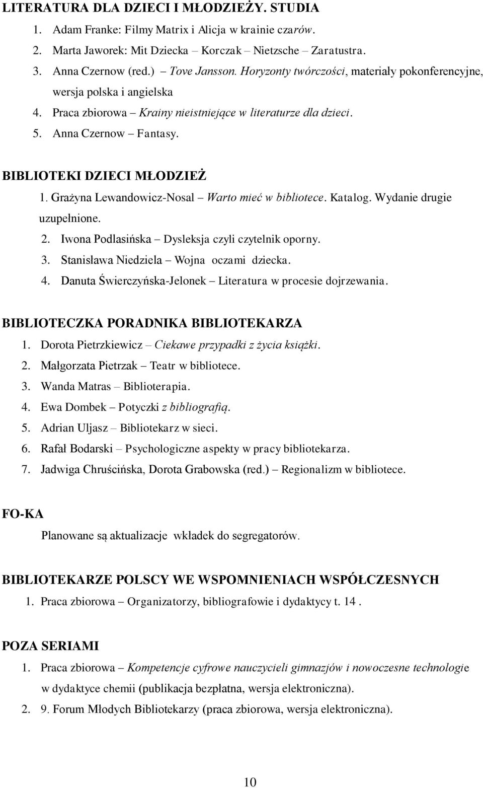 Grażyna Lewandowicz-Nosal Warto mieć w bibliotece. Katalog. Wydanie drugie uzupełnione. 2. Iwona Podlasińska Dysleksja czyli czytelnik oporny. 3. Stanisława Niedziela Wojna oczami dziecka. 4.