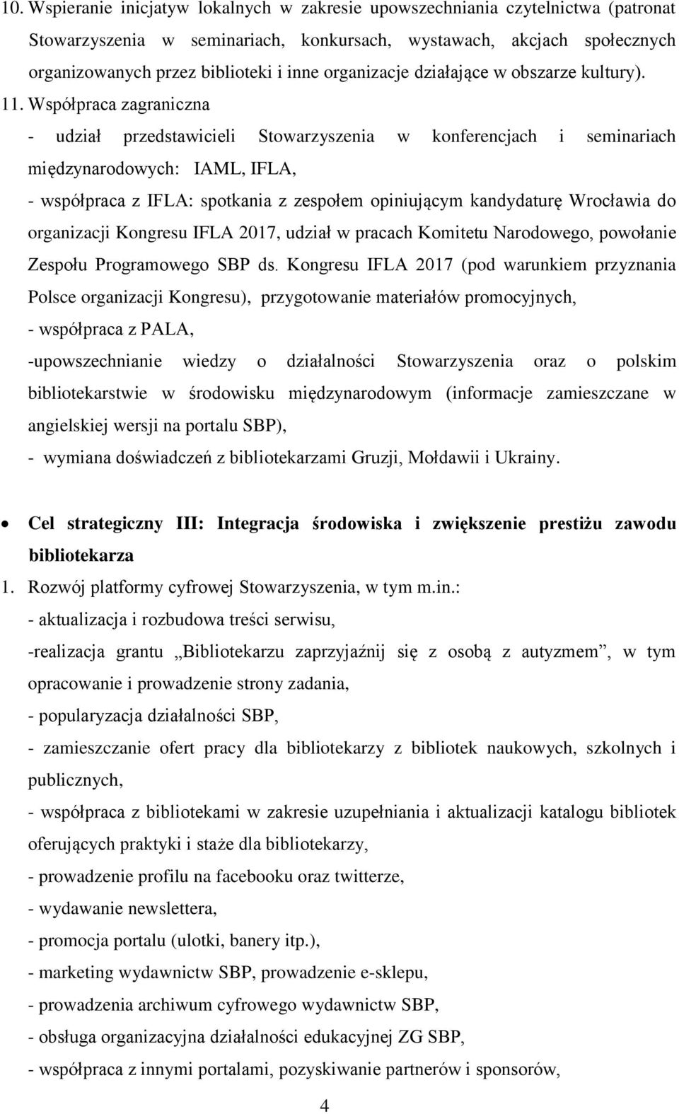 Współpraca zagraniczna - udział przedstawicieli Stowarzyszenia w konferencjach i seminariach międzynarodowych: IAML, IFLA, - współpraca z IFLA: spotkania z zespołem opiniującym kandydaturę Wrocławia