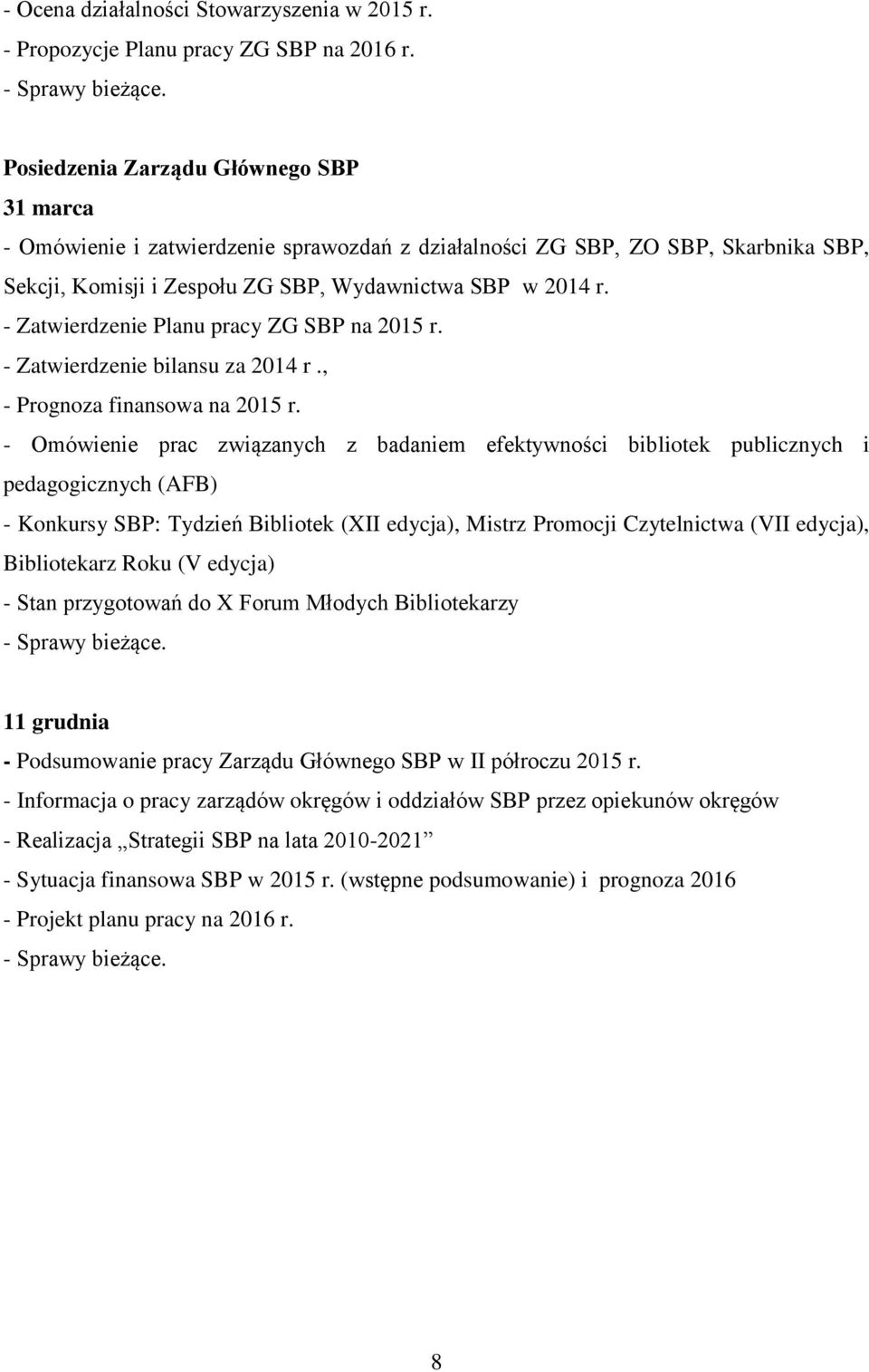 - Zatwierdzenie Planu pracy ZG SBP na 2015 r. - Zatwierdzenie bilansu za 2014 r., - Prognoza finansowa na 2015 r.