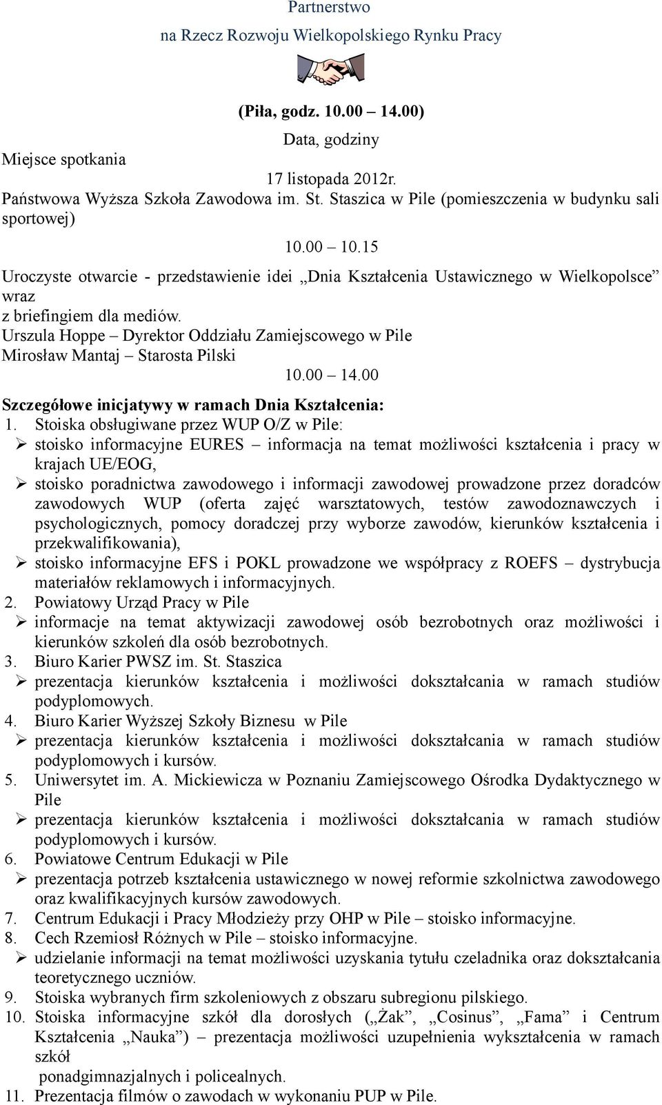 Urszula Hoppe Dyrektor Oddziału Zamiejscowego w Pile Mirosław Mantaj Starosta Pilski 10.00 14.00 Szczegółowe inicjatywy w ramach Dnia Kształcenia: 1.