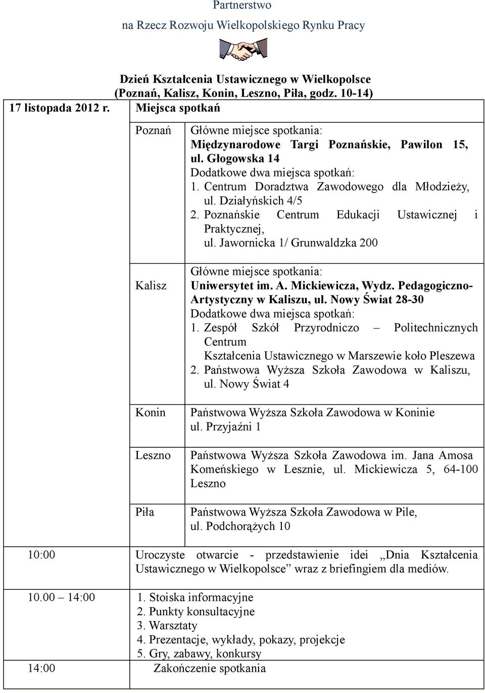 Jawornicka 1/ Grunwaldzka 200 Główne miejsce spotkania: Uniwersytet im. A. Mickiewicza, Wydz. Pedagogiczno- Artystyczny w Kaliszu, ul. Nowy Świat 28-30 Dodatkowe dwa miejsca spotkań: 1.