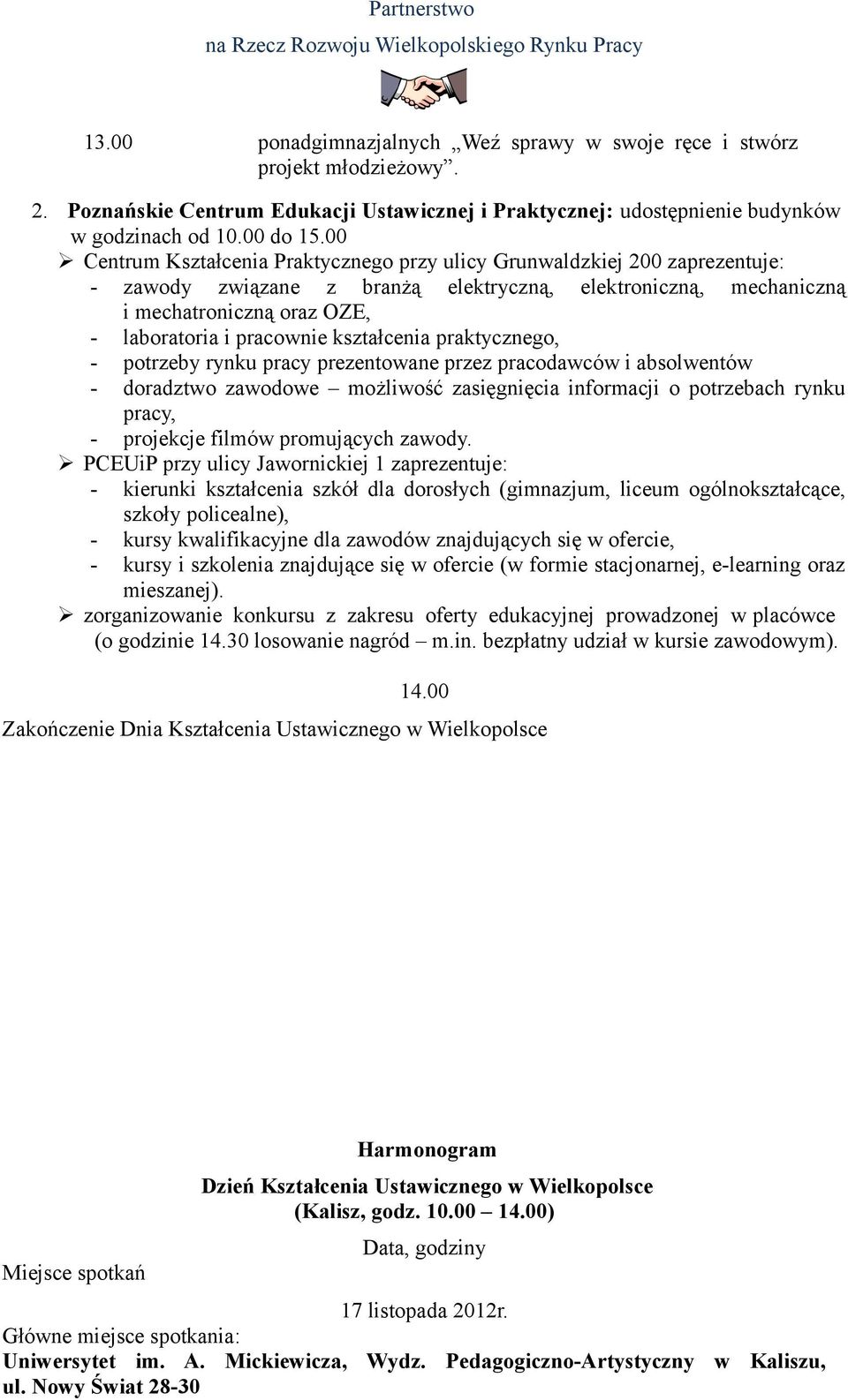 kształcenia praktycznego, - potrzeby rynku pracy prezentowane przez pracodawców i absolwentów - doradztwo zawodowe możliwość zasięgnięcia informacji o potrzebach rynku pracy, - projekcje filmów