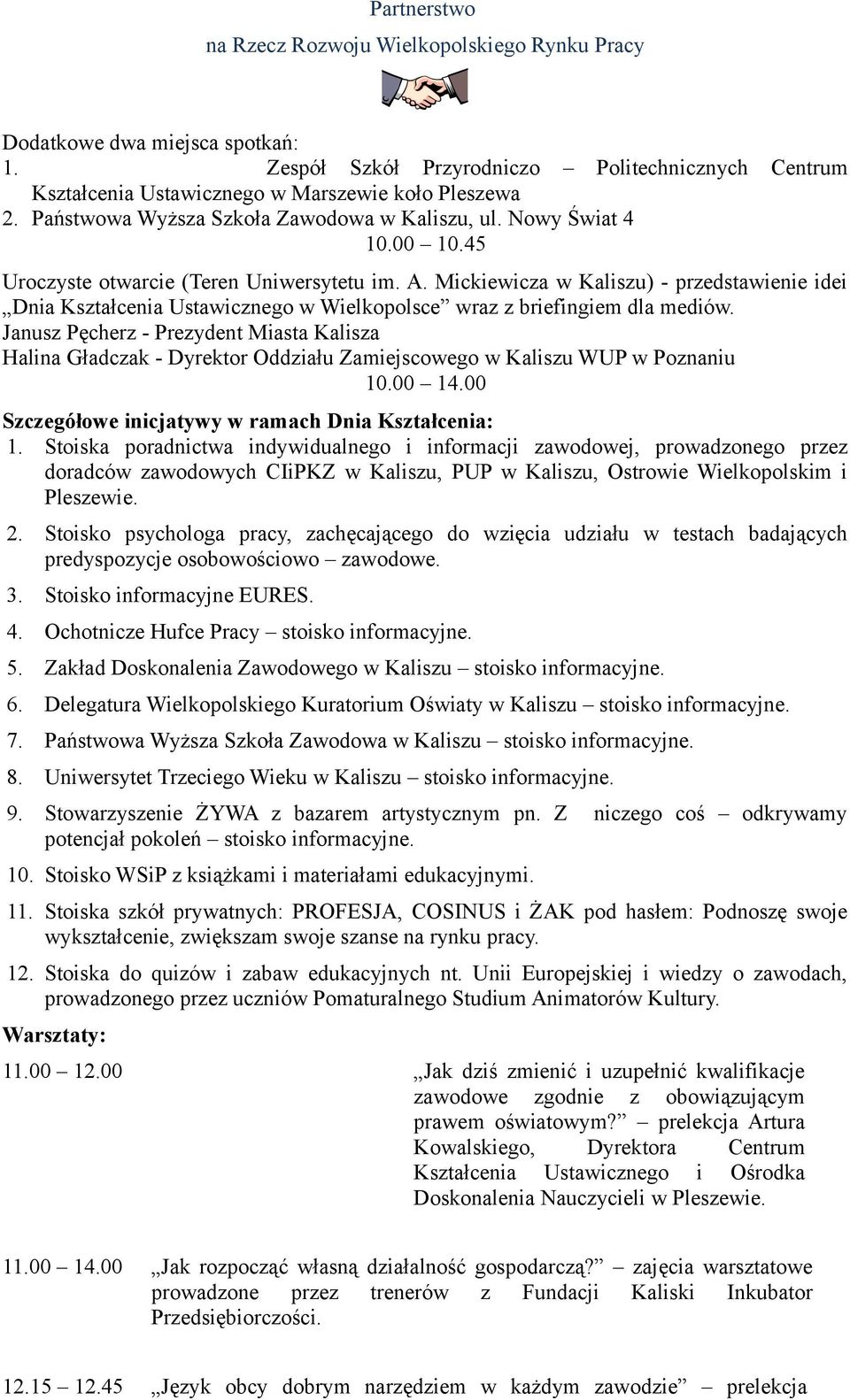 Janusz Pęcherz - Prezydent Miasta Kalisza Halina Gładczak - Dyrektor Oddziału Zamiejscowego w Kaliszu WUP w Poznaniu 10.00 14.00 Szczegółowe inicjatywy w ramach Dnia Kształcenia: 1.