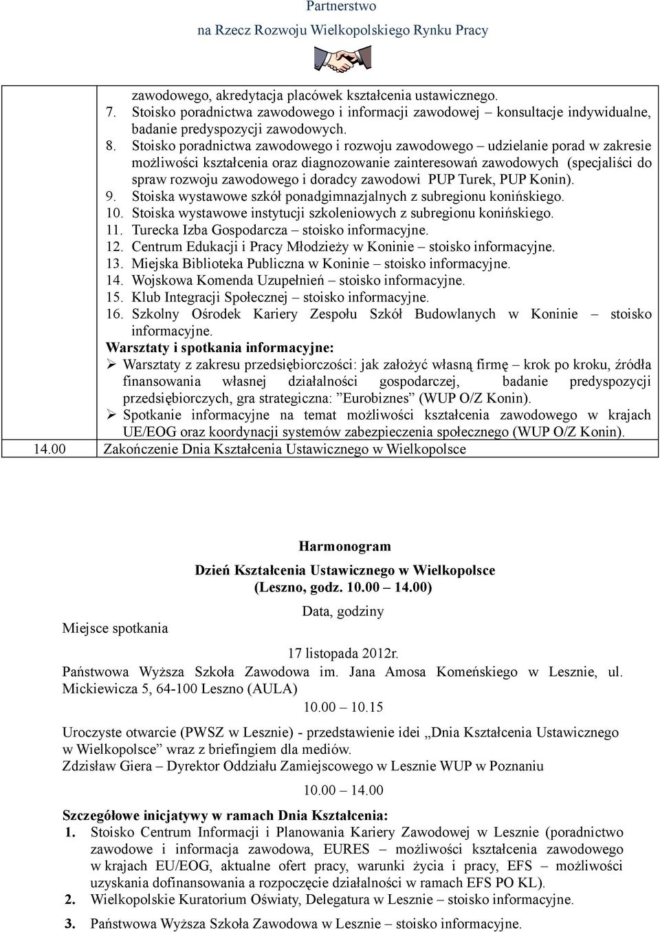 zawodowi PUP Turek, PUP Konin). 9. Stoiska wystawowe szkół ponadgimnazjalnych z subregionu konińskiego. 10. Stoiska wystawowe instytucji szkoleniowych z subregionu konińskiego. 11.