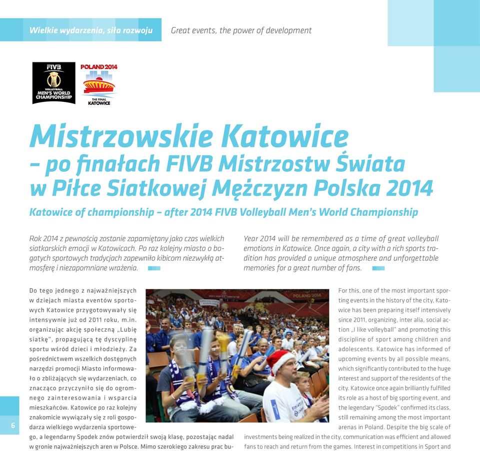 Po raz kolejny miasto o bogatych sportowych tradycjach zapewniło kibicom niezwykłą atmosferę i niezapomniane wrażenia. Year 2014 will be remembered as a time of great volleyball emotions in Katowice.