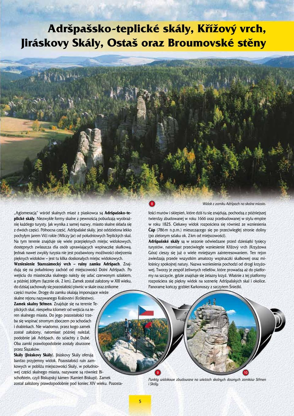 Jak wynika z samej nazwy, miasto skalne składa się z dwóch części. Północna część, Adršpašské skály, jest oddzielona lekko pochyłym jarem Vlčí rokle (Wilczy Jar) od południowych Teplických skal.