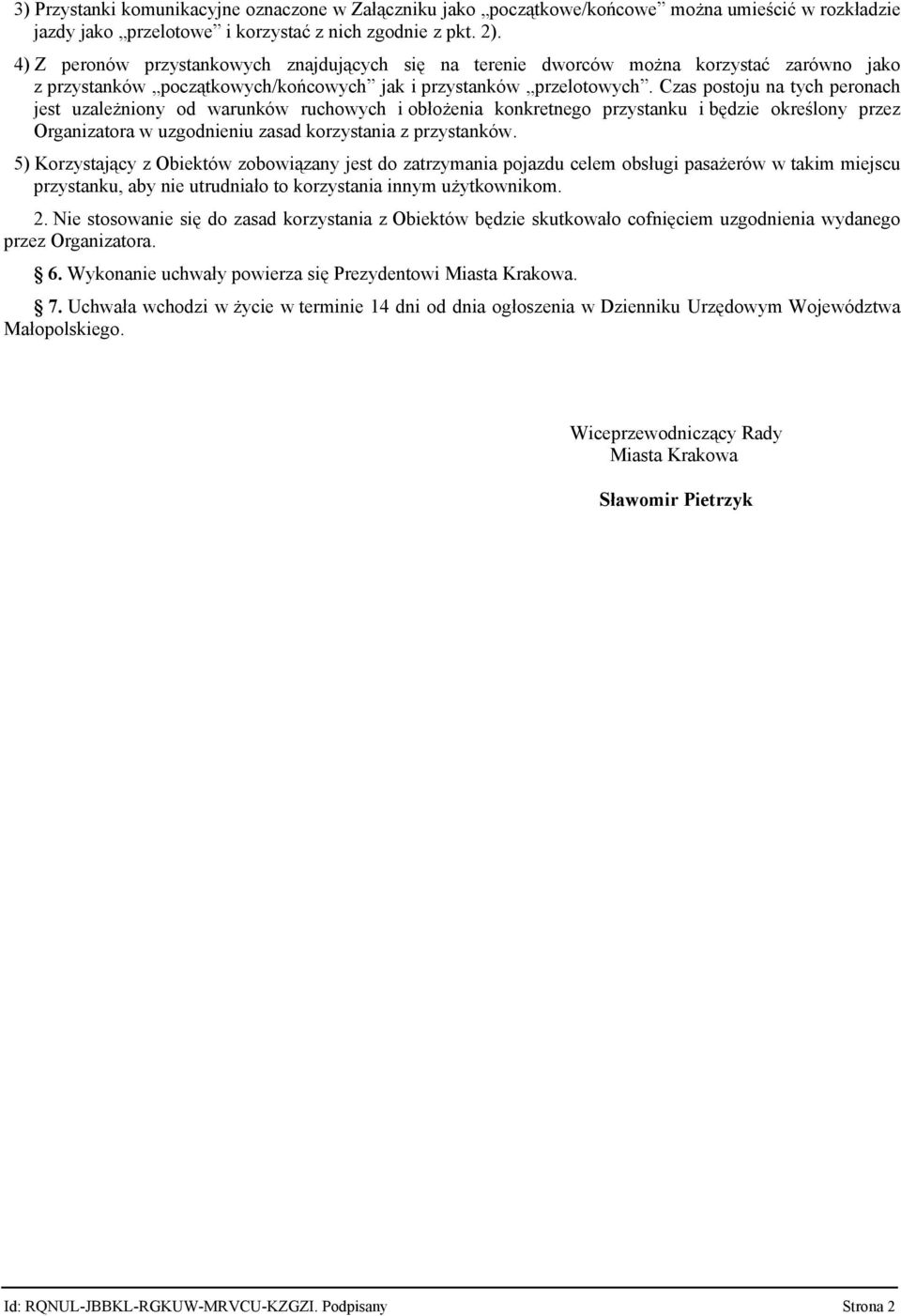 Czas postoju na tych peronach jest uzależniony od warunków ruchowych i obłożenia konkretnego przystanku i będzie określony przez Organizatora w uzgodnieniu zasad korzystania z przystanków.