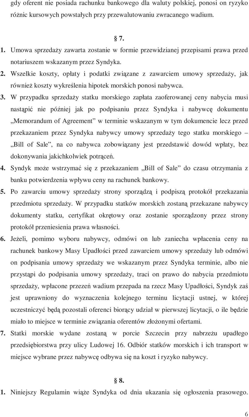 Wszelkie koszty, opłaty i podatki związane z zawarciem umowy sprzedaŝy, jak równieŝ koszty wykreślenia hipotek morskich ponosi nabywca. 3.