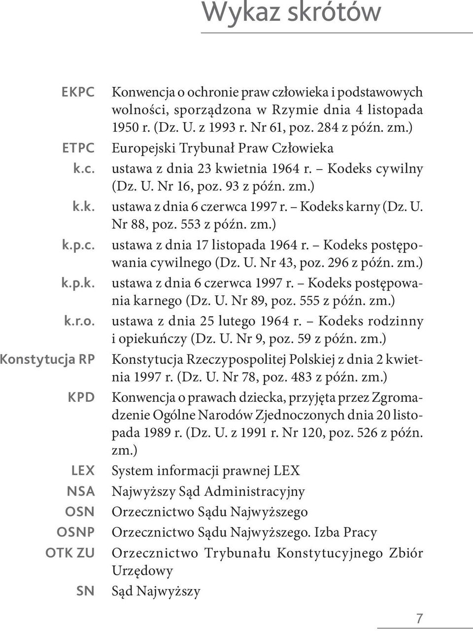 553 z późn. zm.) k.p.c. ustawa z dnia 17 listopada 1964 r. Kodeks postępowania cywilnego (Dz. U. Nr 43, poz. 296 z późn. zm.) k.p.k. ustawa z dnia 6 czerwca 1997 r. Kodeks postępowania karnego (Dz. U. Nr 89, poz.