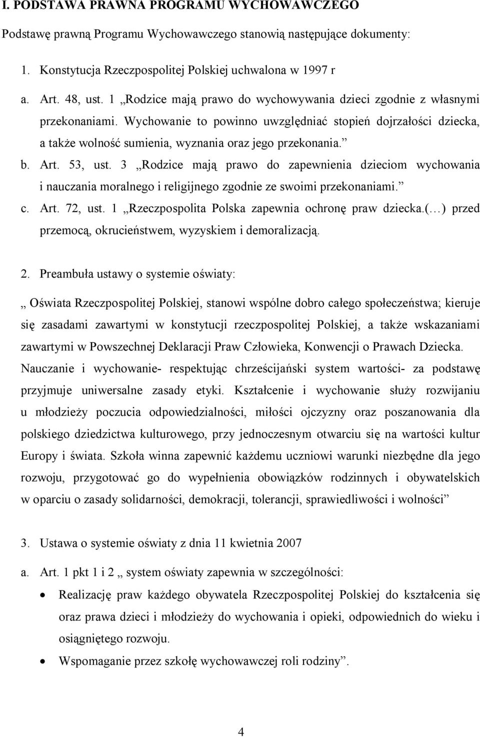 b. Art. 53, ust. 3 Rodzice mają prawo do zapewnienia dzieciom wychowania i nauczania moralnego i religijnego zgodnie ze swoimi przekonaniami. c. Art. 72, ust.