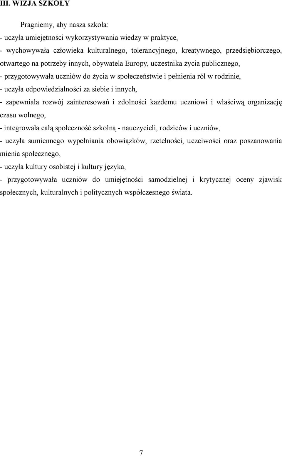 zapewniała rozwój zainteresowań i zdolności każdemu uczniowi i właściwą organizację czasu wolnego, - integrowała całą społeczność szkolną - nauczycieli, rodziców i uczniów, - uczyła sumiennego