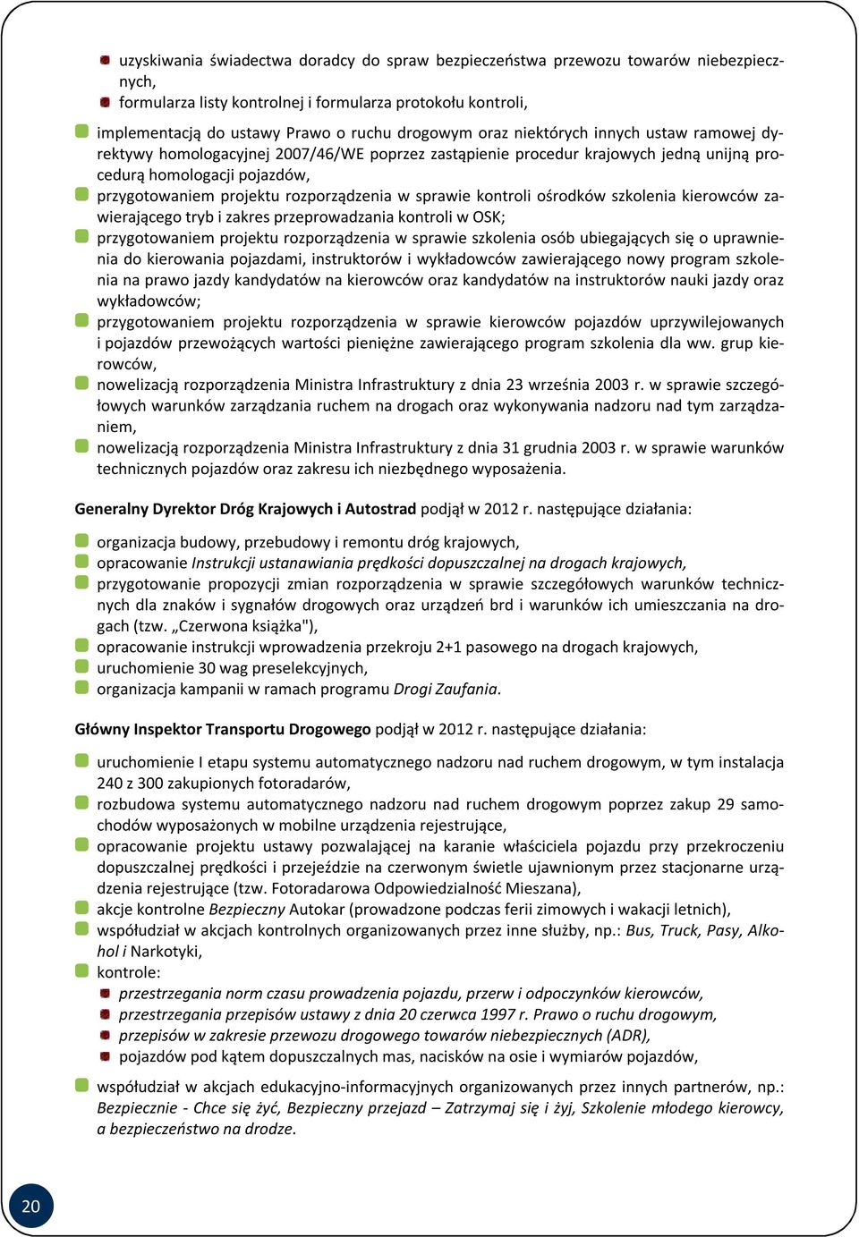 sprawie kontroli ośrodków szkolenia kierowców zawierającego tryb i zakres przeprowadzania kontroli w OSK; przygotowaniem projektu rozporządzenia w sprawie szkolenia osób ubiegających się o