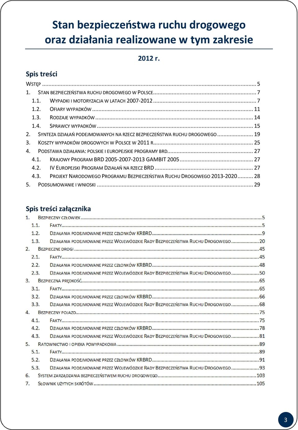 KOSZTY WYPADKÓW DROGOWYCH W POLSCE W 2011 R... 25 4. PODSTAWA DZIAŁANIA: POLSKIE I EUROPEJSKIE PROGRAMY BRD... 27 4.1. KRAJOWY PROGRAM BRD 2005-2007-2013 GAMBIT 2005... 27 4.2. IV EUROPEJSKI PROGRAM DZIAŁAŃ NA RZECZ BRD.