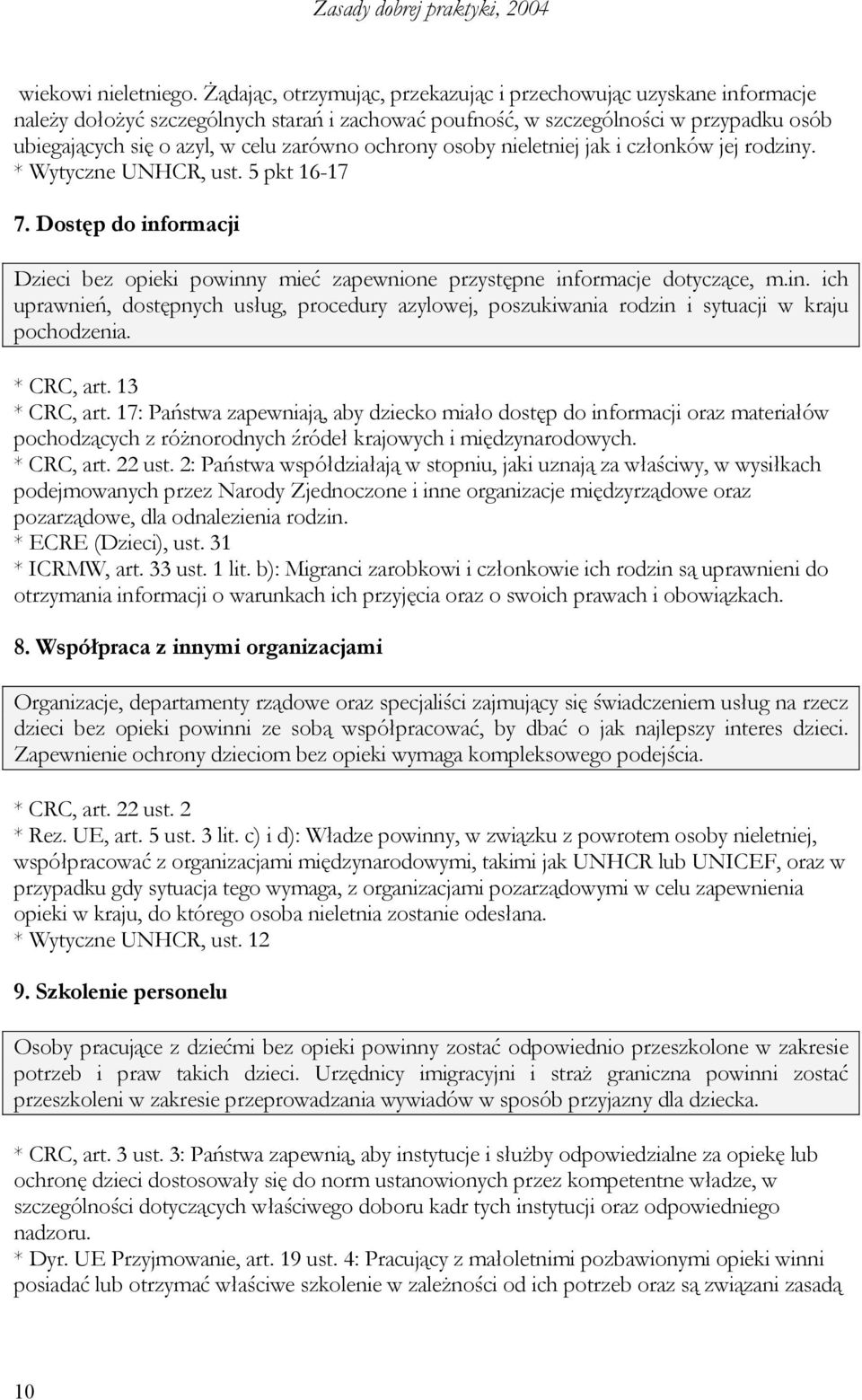 ochrony osoby nieletniej jak i członków jej rodziny. * Wytyczne UNHCR, ust. 5 pkt 16-17 7. Dostęp do informacji Dzieci bez opieki powinny mieć zapewnione przystępne informacje dotyczące, m.in. ich uprawnień, dostępnych usług, procedury azylowej, poszukiwania rodzin i sytuacji w kraju pochodzenia.