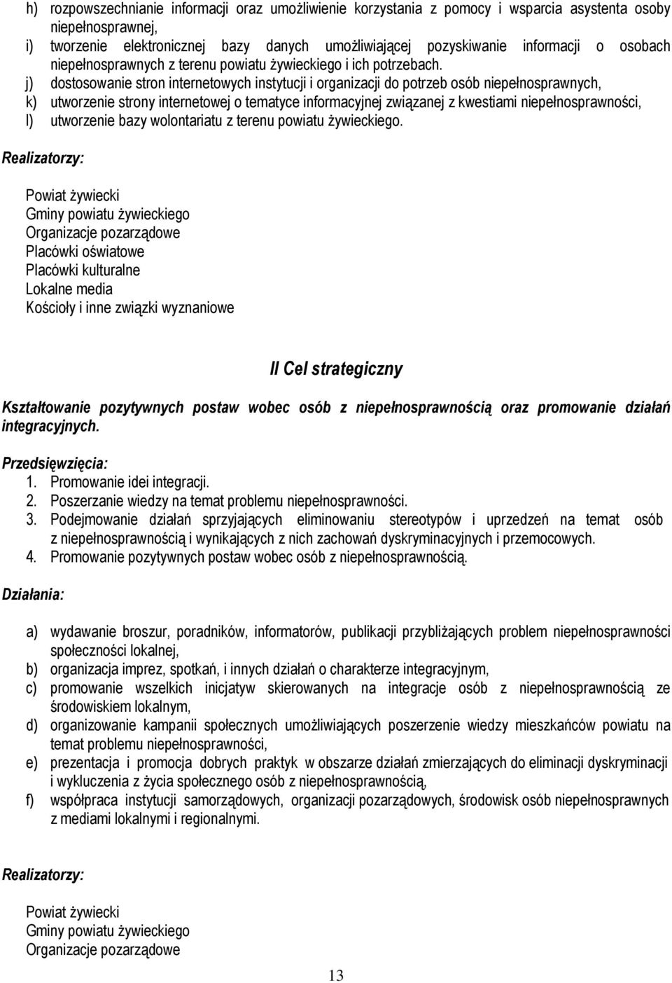 j) dostosowanie stron internetowych instytucji i organizacji do potrzeb osób niepełnosprawnych, k) utworzenie strony internetowej o tematyce informacyjnej związanej z kwestiami niepełnosprawności, l)