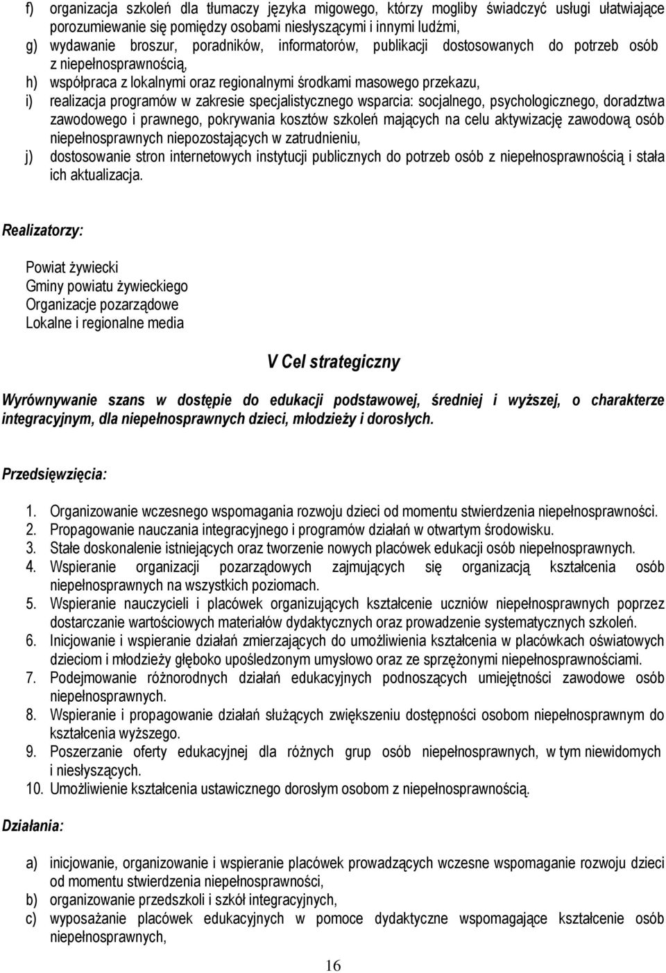 specjalistycznego wsparcia: socjalnego, psychologicznego, doradztwa zawodowego i prawnego, pokrywania kosztów szkoleń mających na celu aktywizację zawodową osób niepełnosprawnych niepozostających w