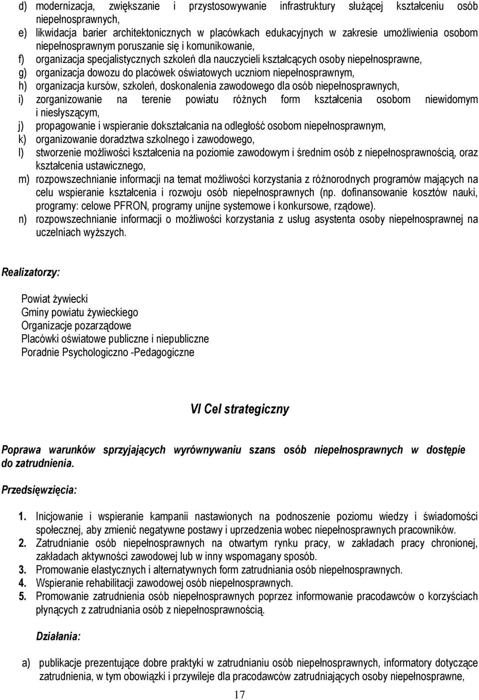 uczniom niepełnosprawnym, h) organizacja kursów, szkoleń, doskonalenia zawodowego dla osób niepełnosprawnych, i) zorganizowanie na terenie powiatu różnych form kształcenia osobom niewidomym i